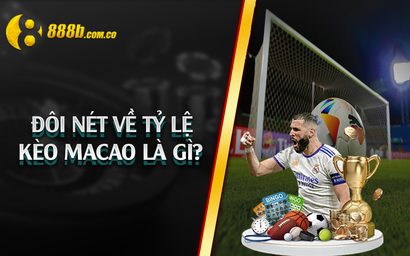 Đôi nét về tỷ lệ kèo Macao là gì?