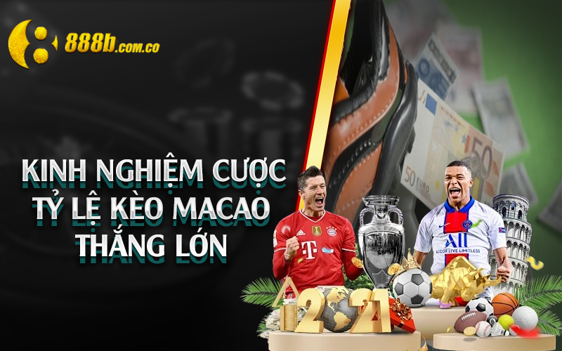 Kinh nghiệm cược tỷ lệ kèo Macao thắng lớn